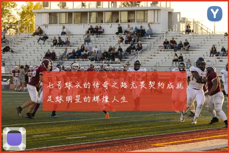七号球衣的传奇之路无畏契约成就足球明星的辉煌人生