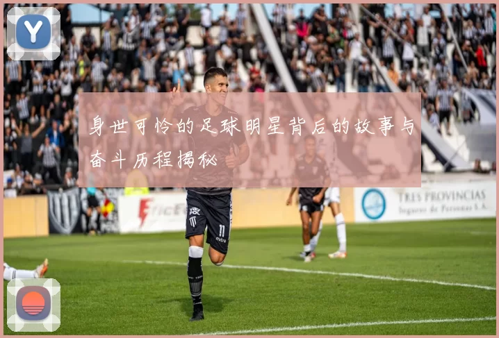 身世可怜的足球明星背后的故事与奋斗历程揭秘