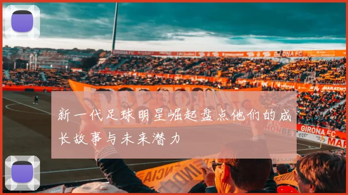 新一代足球明星崛起盘点他们的成长故事与未来潜力