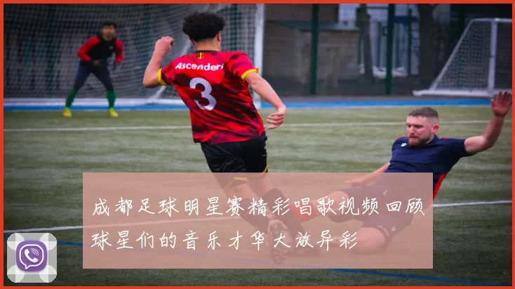 成都足球明星赛精彩唱歌视频回顾球星们的音乐才华大放异彩