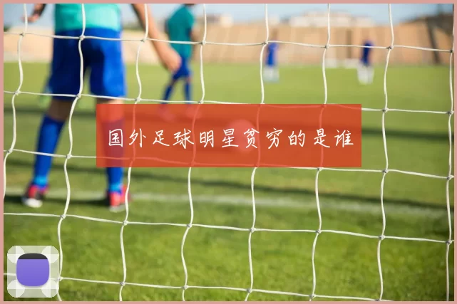 国外足球明星贫穷的是谁
