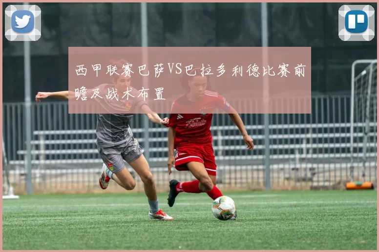 西甲联赛巴萨VS巴拉多利德比赛前瞻及战术布置