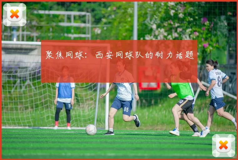 聚焦网球：西安网球队的耐力话题