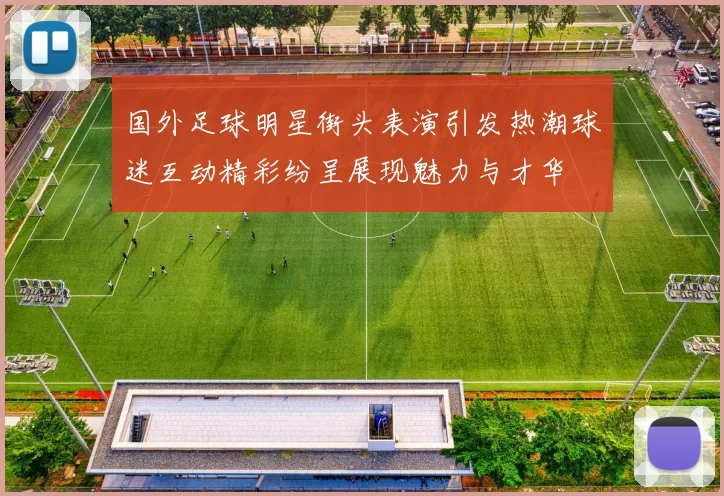 国外足球明星街头表演引发热潮球迷互动精彩纷呈展现魅力与才华