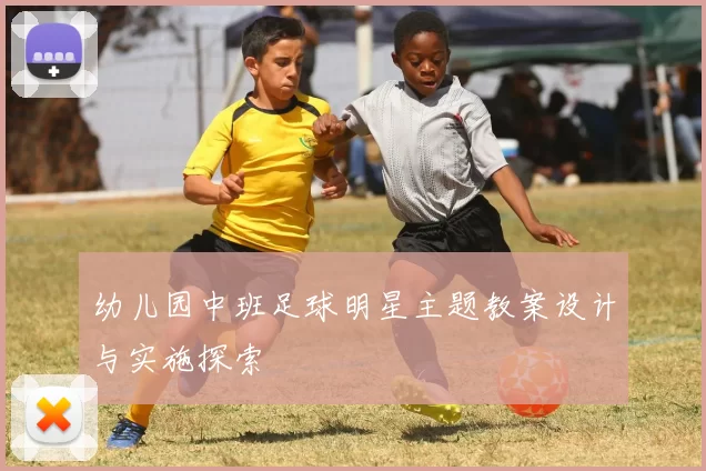 幼儿园中班足球明星主题教案设计与实施探索